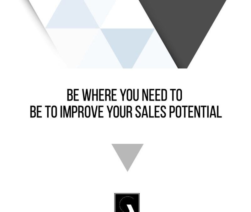 Be Where You Need To Be To Improve Your Sales Potential