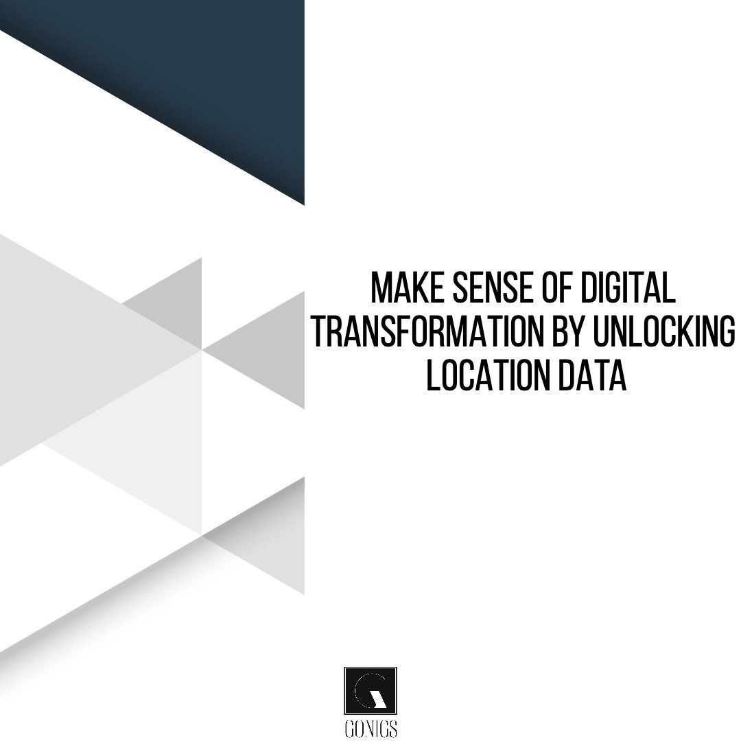 Don't Ignore Location Data In Digital Transformation - Gonigs