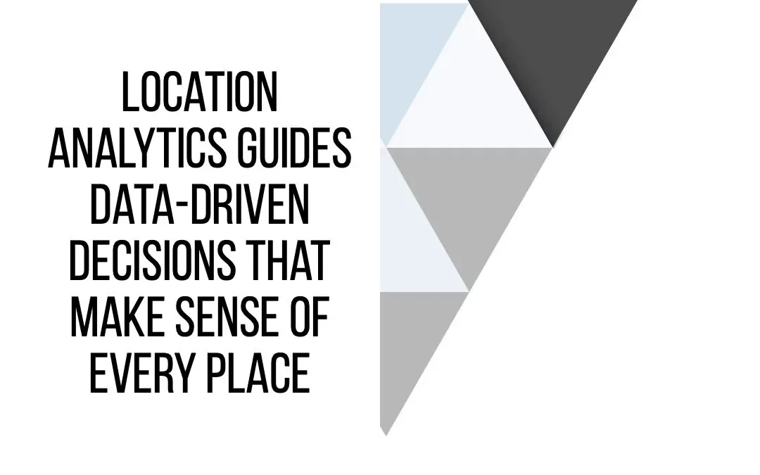 Data-Driven Decisions Using Location Analytics
